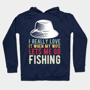 I Really Love It When My Wife Lets Me Go Fishing Hoodie